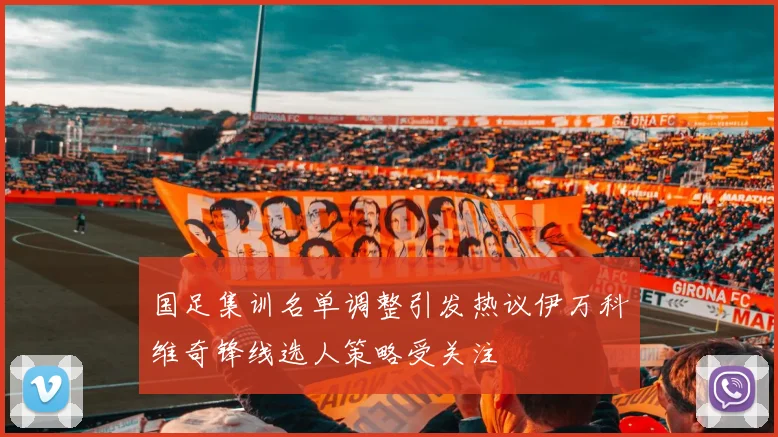 国足集训名单调整引发热议伊万科维奇锋线选人策略受关注